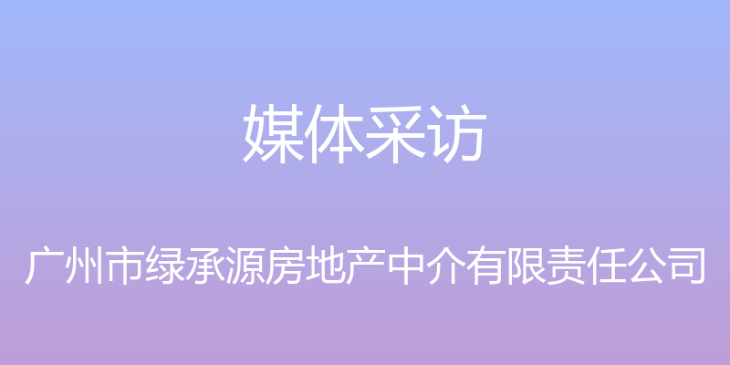 媒体采访 - 广州市绿承源房地产中介有限责任公司