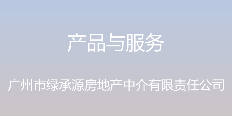 产品与服务 - 广州市绿承源房地产中介有限责任公司