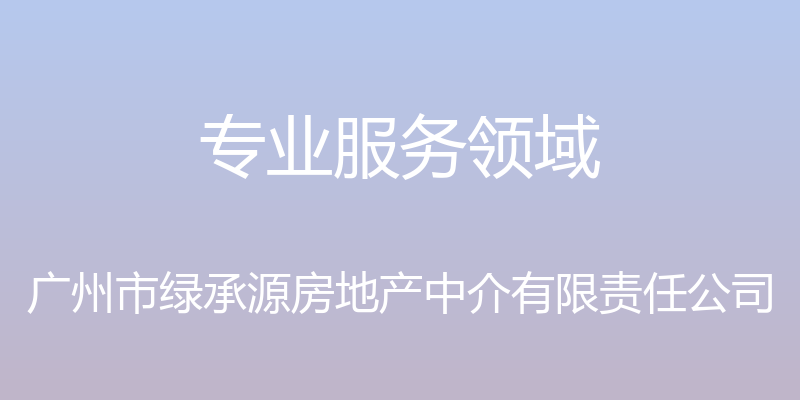 专业服务领域 - 广州市绿承源房地产中介有限责任公司