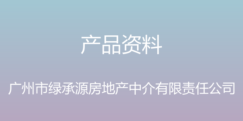 产品资料 - 广州市绿承源房地产中介有限责任公司